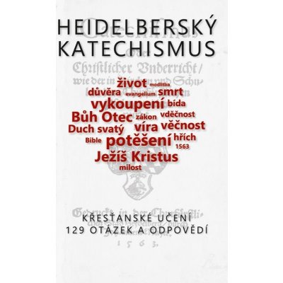 HEIDELBERSKÝ KATECHISMUS - KŘESŤANSKÉ UČENÍ 129 OTÁZEK -