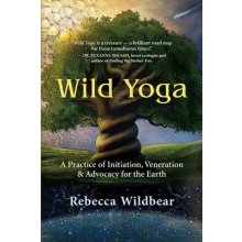 Wild Yoga: A Practice of Initiation, Veneration & Advocacy for the Earth Wildbear RebeccaPaperback