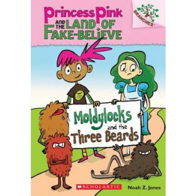 Moldylocks and the Three Beards: A Branches Book (Princess Pink and the Land of Fake-Believe #1), 1 - Jones Noah Z. – Sleviste.cz