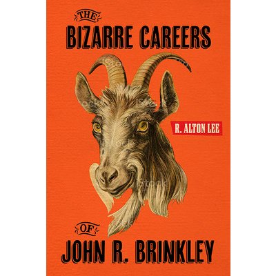 The Bizarre Careers of John R. Brinkley Lee R. AltonPaperback