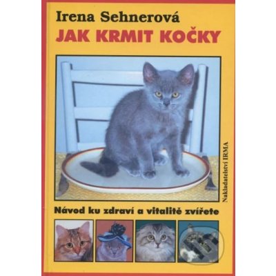 Jak krmit kočky - Irena Sehnerová – Hledejceny.cz