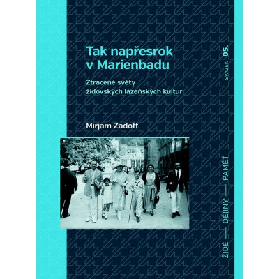 Tak napřesrok v Marienbadu. Ztracené světy židovských lázeňských kultur - Mirjam Zadoff – Hledejceny.cz