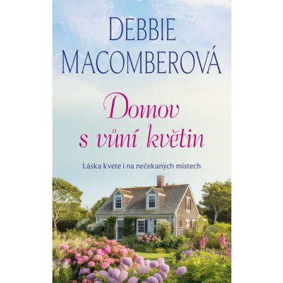 Domov s vůní květin - Debbie Macomberová – Hledejceny.cz