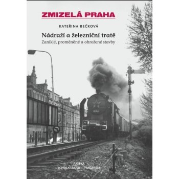 Zmizelá Praha Nádraží a železniční tratě