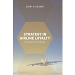 Strategy in Airline Loyalty: Frequent Flyer Programs de Boer Evert R. Pevná vazba – Hledejceny.cz