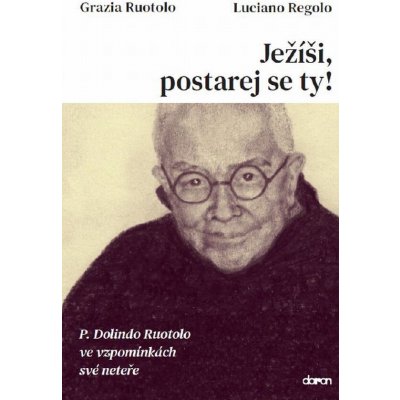 Ježíši, postarej se ty! - P. Dolindo Ruotolo ve vzpomínkách své neteře - Regolo Luciano, Ruotolo Grazia, – Sleviste.cz