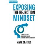 Exposing the Rejection Mindset: Experience Love - Know Who You Are - Empower Your Relationships 2nd edition – Hledejceny.cz