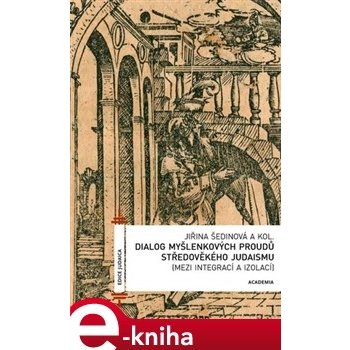 Dialog myšlenkových proudů středověkého judaismu. - Mezi integrací a izolací - kol., Jiřina Šedinová