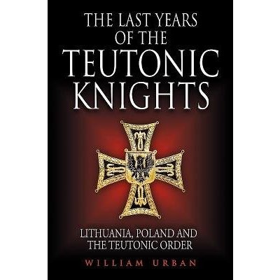 The Last Years of the Teutonic Knights: Lithuania, Poland and the Teutonic Order Urban WilliamPevná vazba – Zbozi.Blesk.cz