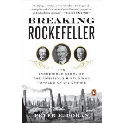 Breaking Rockefeller: The Incredible Story of the Ambitious Rivals Who Toppled an Oil Empire - Doran Peter B. – Sleviste.cz