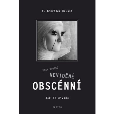 Věci viděné, neviděné, obscénní - Jak se díváme - Frank Gonzáles Crussi – Hledejceny.cz