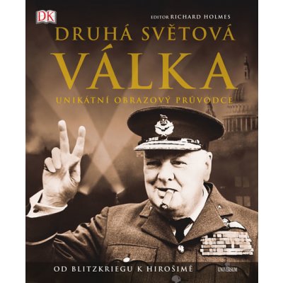 Druhá světová válka - Unikátní obrazový průvodce od Blitzkriegu k Hirošimě – Hledejceny.cz