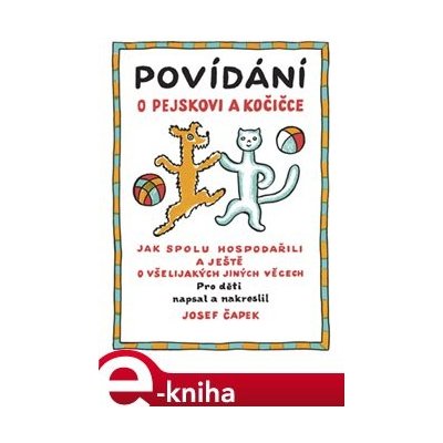 Povídání o pejskovi a kočičce. Jak spolu hospodařili a ještě o všelijakých jiných věcech - Josef Čapek – Zbozi.Blesk.cz