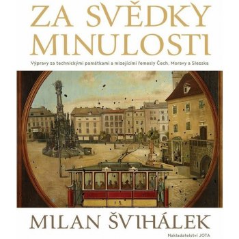 Za svědky minulosti - Výpravy za technickými památkami a mizejícími řemesly Čech, Moravy a Slezska - Milan Švihálek