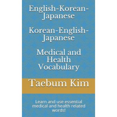 English-Korean-Japanese Korean-English-Japanese Medical and Health Vocabulary: Learn and Use Essential Medical and Health Related Words!