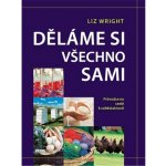 Děláme si všechno sami - Průvodce na cestě k soběstačnosti - Liz Wright