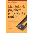 Chapman Gary: MANŽELSTVÍ, PO JAKÉM JSTE VŽDYCKY TOUŽILI.