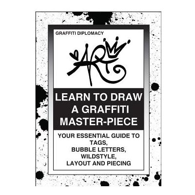 Learn to Draw a Graffiti Master-Piece: Your Essential Guide to Tags, Bubble Letters, Wildstyle, Layout and Piecing Diplomacy GraffitiPaperback – Zboží Mobilmania