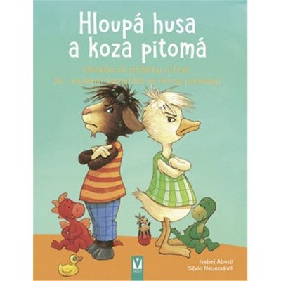 Hloupá husa a koza pitomá - Obrázkové příběhy o tom, že i nejlepší kamarádi se někdy pohádají - Isabel Abediová – Hledejceny.cz