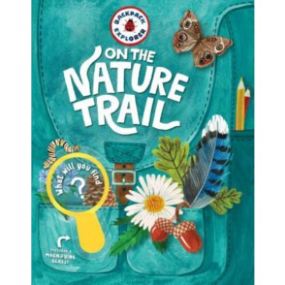 Backpack Explorer: On the Nature Trail: What Will You Find? Editors of Storey PublishingPevná vazba