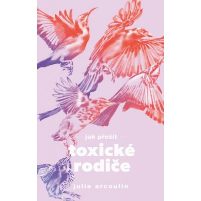 Jak přežít toxické rodiče - Julie Arcoulin – Zboží Dáma