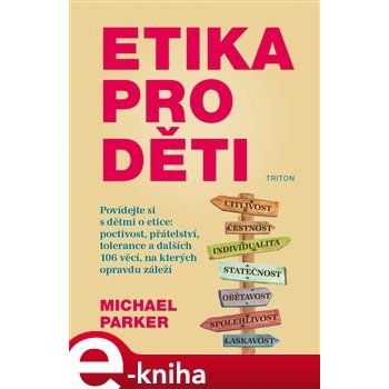 Etika pro děti. Povídejte si s dětmi o etice: poctivost, přátelství, tolerance a dalších 106 věcí, na kterých opravdu záleží - Michael Parker