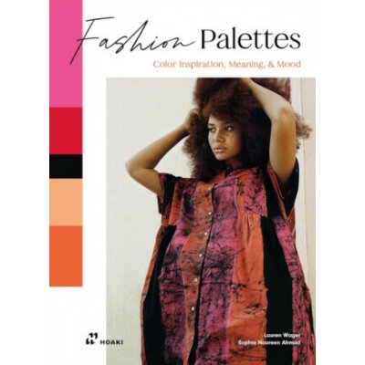 Fashion Palettes: Color Inspiration, Meaning and Mood - Lauren Wager, Sophia Ahmad – Hledejceny.cz
