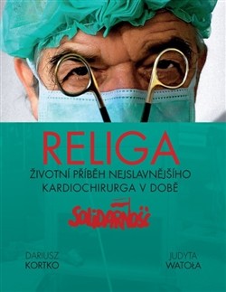 Religa. Životní příběh nejslavnějšího kardiochirurga v době Solidarnośći - Dariusz Kortko, Judyta Watola - Pragma