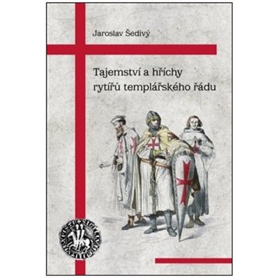 Tajemství a hříchy rytířů templářského řádu - Šedivý Jaroslav – Hledejceny.cz