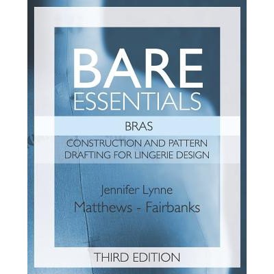 Bare Essentials: Bras - Third Edition: Construction and Pattern Design for Lingerie Design Matthews-Fairbanks Jennifer LynnePaperback – Hledejceny.cz