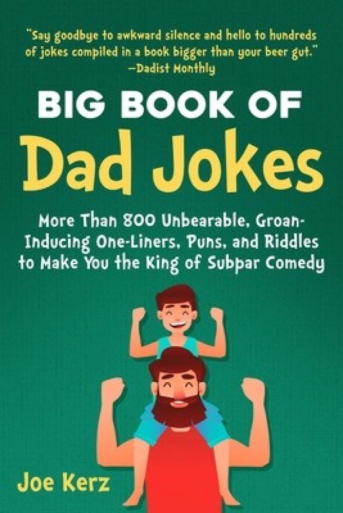 Knihy The Big Book Of Dad Jokes 800 Unbearable Groan Inducing One Liners Puns And Riddles 