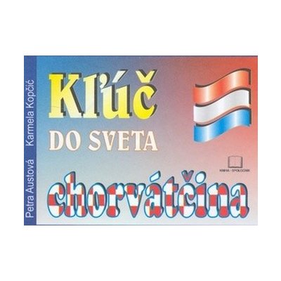 Kľúč do sveta chorváčtina - Kopčič Karmela, Austová Petra