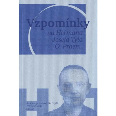 Vzpomínky na Heřmana Josefa Tyla, O. Praem. - Mucha Vojtěch, Sikyta Michal a kolektiv,