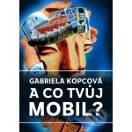 A co tvůj mobil? - Gabriela Kopcová – Hledejceny.cz