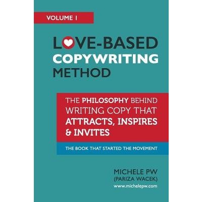 Love-Based Copywriting Method: The Philosophy Behind Writing Copy that Attracts, Inspires and Invites Pw Pariza Wacek MichelePaperback