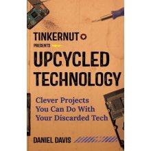 Upcycled Technology - Clever Projects You Can Do With Your Discarded Tech Davis DanielPevná vazba