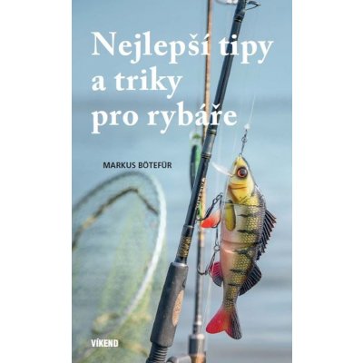 Nejlepší tipy a triky pro rybáře - Markus Bötefür – Zbozi.Blesk.cz