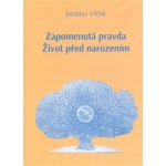 Zapomenutá pravda. Život před narozením - Vlček Jaroslav – Hledejceny.cz