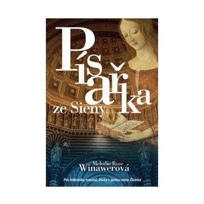 Winawerová Melodie Rose - Písařka ze Sieny -- Pro milovníky románů Dívka s perlou nebo Cizinka Strhující milostný příběh a napínavý historický detektivní příběh, spojující dva lidi napříč časem. - e-k – Zboží Mobilmania