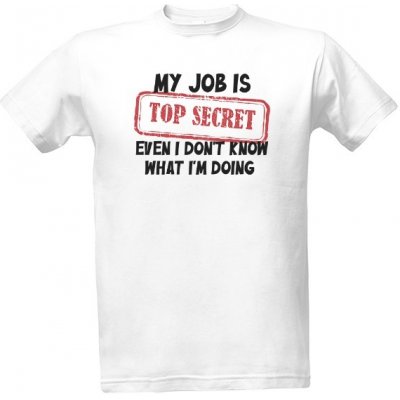 Top Secret tričko s potiskem My job is pánské Bílá – Zboží Mobilmania