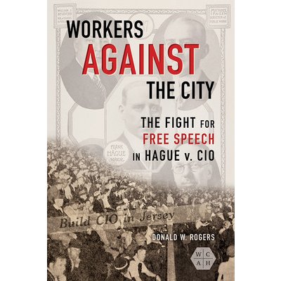 Workers against the City: The Fight for Free Speech in Hague v. CIO Rogers Donald W.Paperback