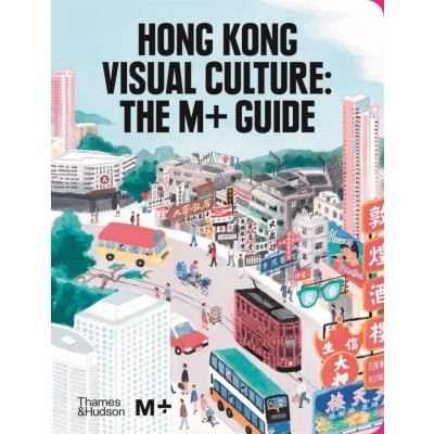 Hong Kong Visual Culture: The M+ Guide