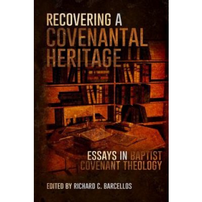 Recovering a Covenantal Heritage: Essays in Baptist Covenant Theology – Hledejceny.cz