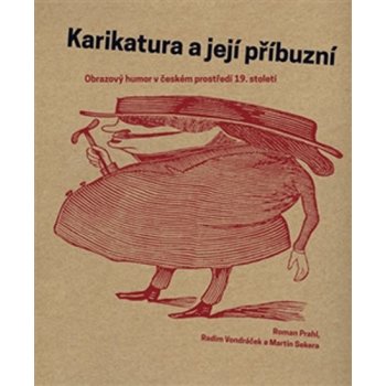 Karikatura a její příbuzní. Obrazový humor v českém prostředí 19. století - Roman Prahl, Radim Vondráček, Martin Sekera - Arbor vitae;Západočeská galerie v Plzni