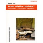 Konec velkého vyprávění ?. Sekularizace v sociologické perspektivě - Roman Vido – Hledejceny.cz