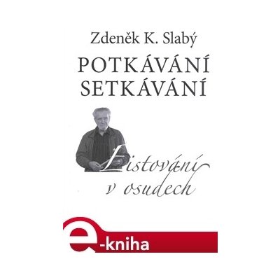 Potkávání setkávání. Listování v osudech - Zdeněk K. Slabý