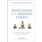 Mindful in Minutes: Meditation for the Modern Family: Over 100 Practices to Help Families Find Peace, Calm, and Connection Smith Kelly – Hledejceny.cz