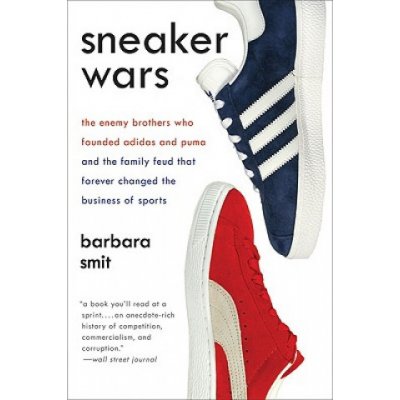 Sneaker Wars: The Enemy Brothers Who Founded Adidas and Puma and the Family Feud That Forever Changed the Business of Sports Smit BarbaraPaperback
