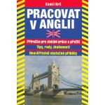 Pracovat v Anglii -- Příručka pro získání práce a přežití - Kamil Krč – Hledejceny.cz