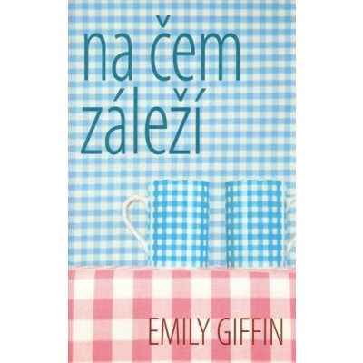 Giffin Emily: Na čem záleží Kniha – Zboží Mobilmania